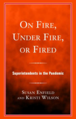 On Fire, Under Fire, or Fired Superintendents in the Pandemic Susan Enfield and Kristi Wilson